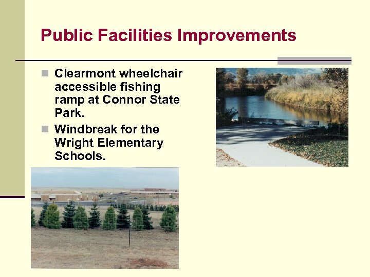Public Facilities Improvements n Clearmont wheelchair accessible fishing ramp at Connor State Park. n