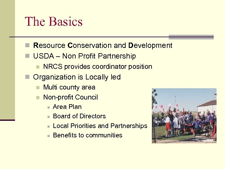 The Basics n Resource Conservation and Development n USDA – Non Profit Partnership n