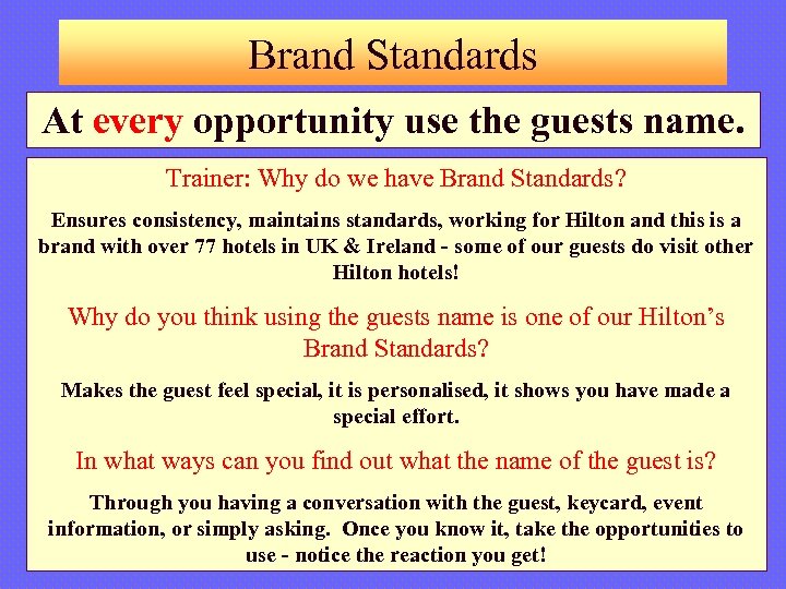 Brand Standards At every opportunity use the guests name. Trainer: Why do we have