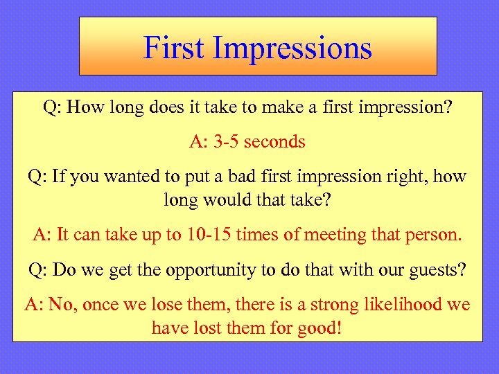First Impressions Q: How long does it take to make a first impression? A: