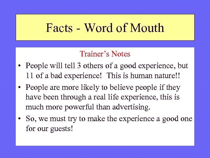 Facts - Word of Mouth Trainer’s Notes • People will tell 3 others of