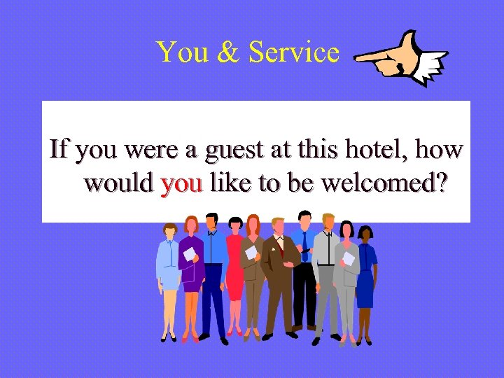 You & Service If you were a guest at this hotel, how would you