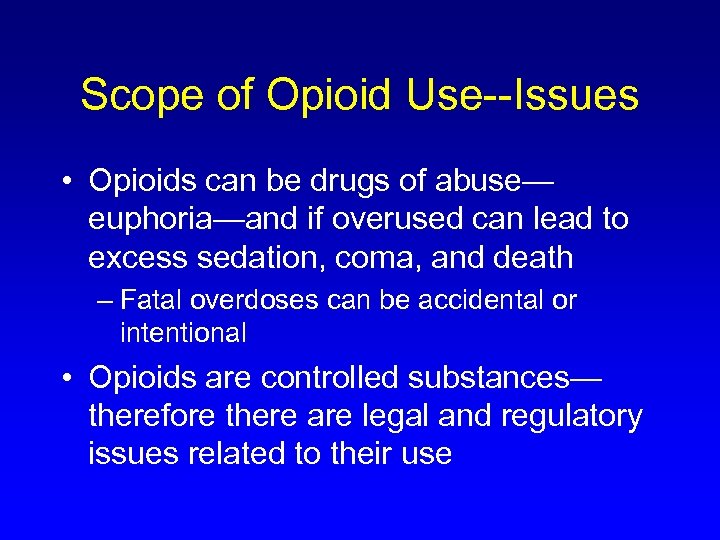 Scope of Opioid Use--Issues • Opioids can be drugs of abuse— euphoria—and if overused