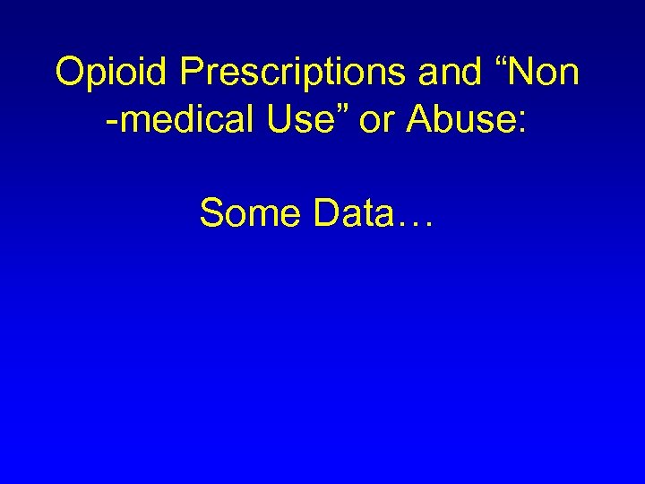 Opioid Prescriptions and “Non -medical Use” or Abuse: Some Data… 