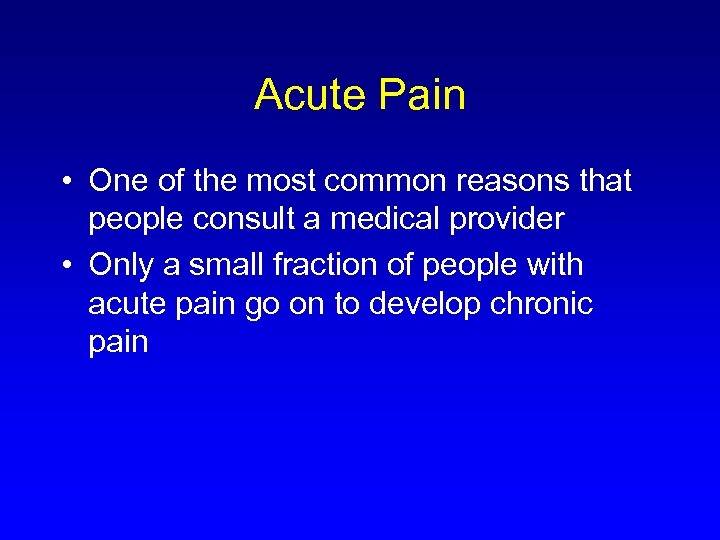 Acute Pain • One of the most common reasons that people consult a medical