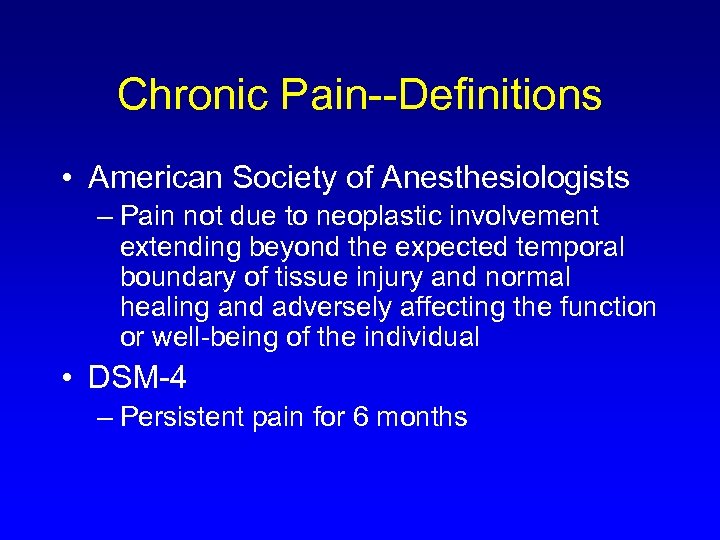 Chronic Pain--Definitions • American Society of Anesthesiologists – Pain not due to neoplastic involvement