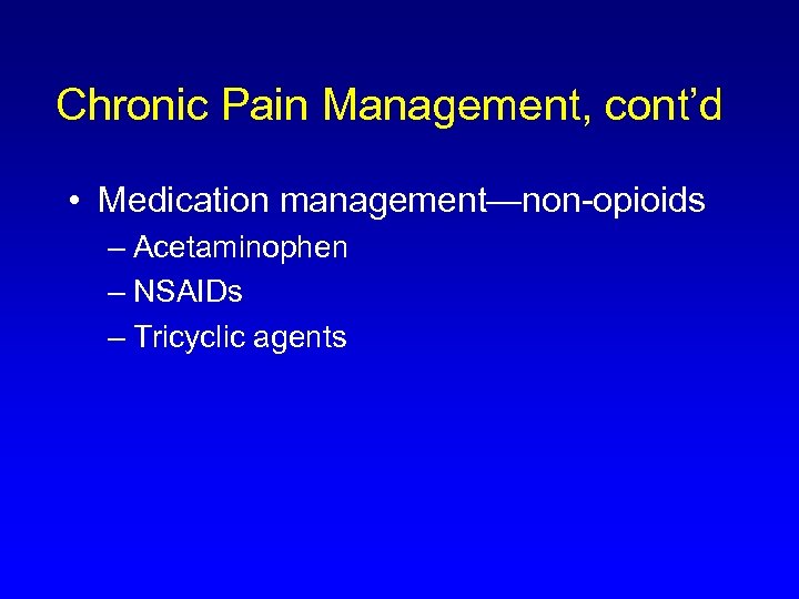 Chronic Pain Management, cont’d • Medication management—non-opioids – Acetaminophen – NSAIDs – Tricyclic agents