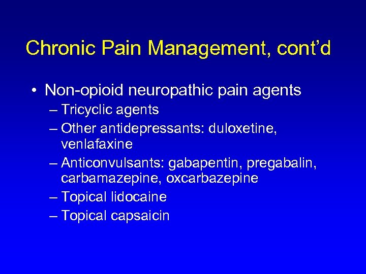 Chronic Pain Management, cont’d • Non-opioid neuropathic pain agents – Tricyclic agents – Other