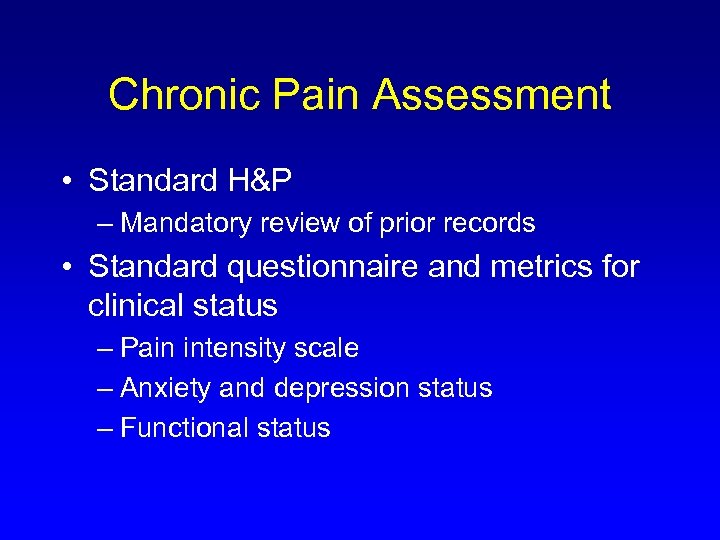 Chronic Pain Assessment • Standard H&P – Mandatory review of prior records • Standard