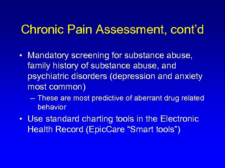 Chronic Pain Assessment, cont’d • Mandatory screening for substance abuse, family history of substance