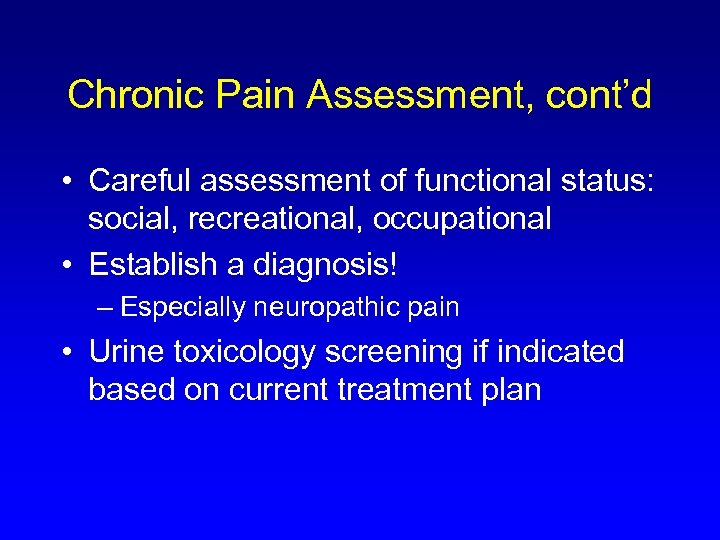 Chronic Pain Assessment, cont’d • Careful assessment of functional status: social, recreational, occupational •
