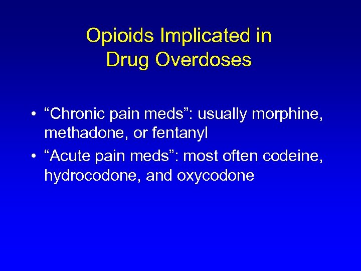 Opioids Implicated in Drug Overdoses • “Chronic pain meds”: usually morphine, methadone, or fentanyl