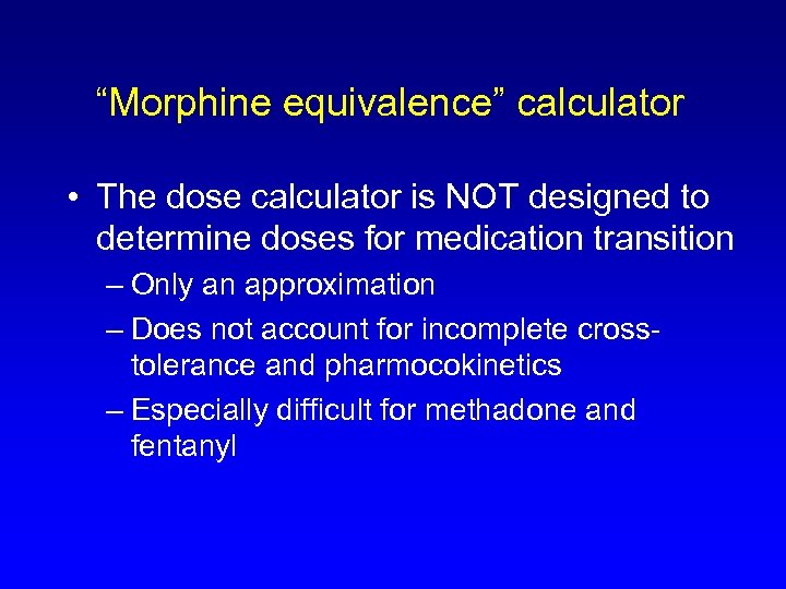 “Morphine equivalence” calculator • The dose calculator is NOT designed to determine doses for