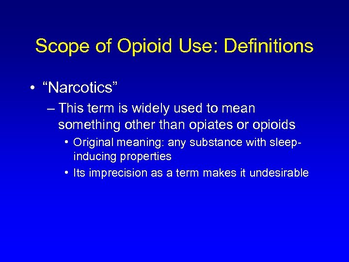 Scope of Opioid Use: Definitions • “Narcotics” – This term is widely used to