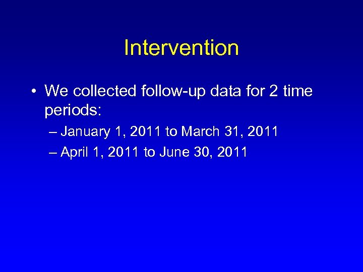 Intervention • We collected follow-up data for 2 time periods: – January 1, 2011