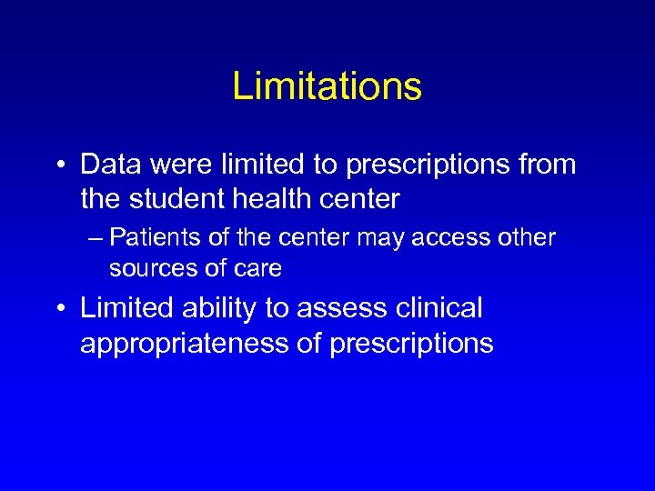 Limitations • Data were limited to prescriptions from the student health center – Patients