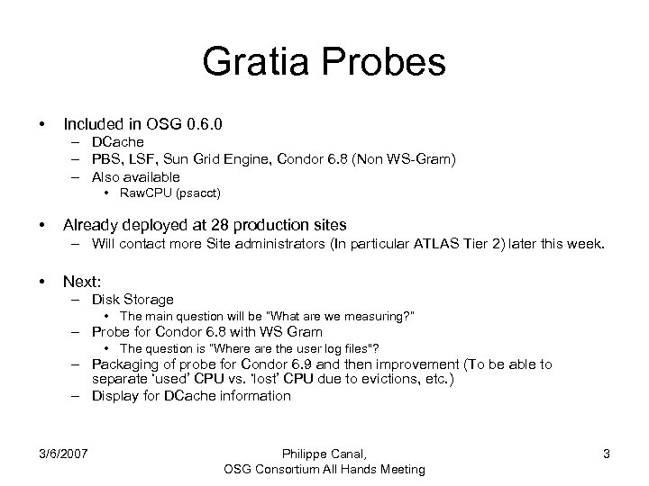 Gratia Probes • Included in OSG 0. 6. 0 – DCache – PBS, LSF,