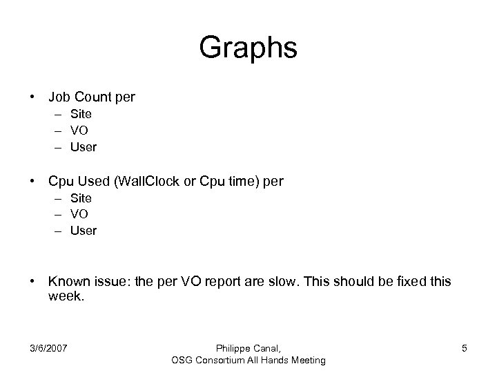 Graphs • Job Count per – Site – VO – User • Cpu Used