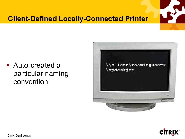 Client-Defined Locally-Connected Printer § Auto-created a particular naming convention Citrix Confidential 
