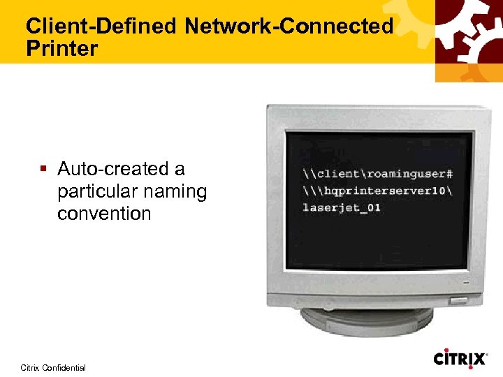 Client-Defined Network-Connected Printer § Auto-created a particular naming convention Citrix Confidential 