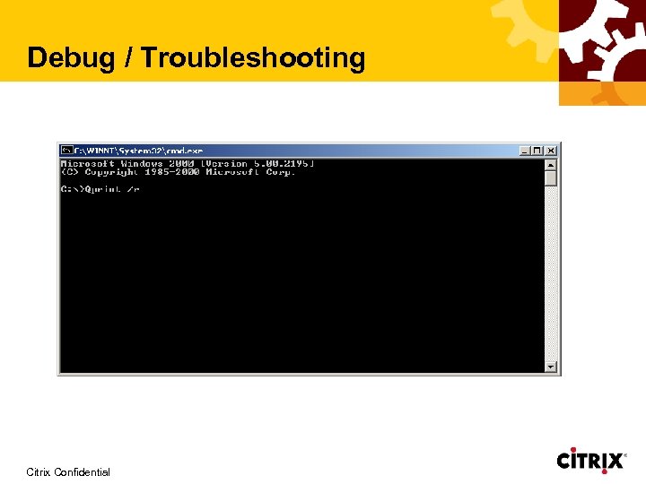Debug / Troubleshooting Citrix Confidential 