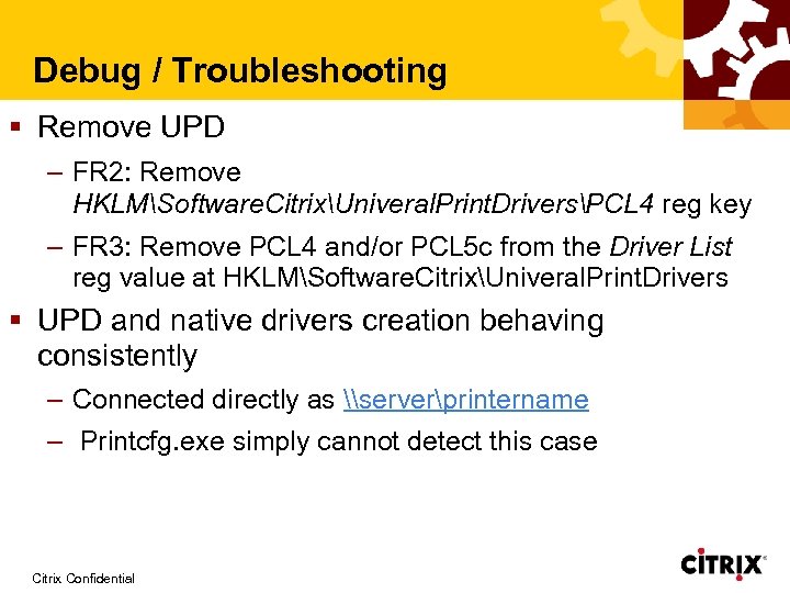 Debug / Troubleshooting § Remove UPD – FR 2: Remove HKLMSoftware. CitrixUniveral. Print. DriversPCL