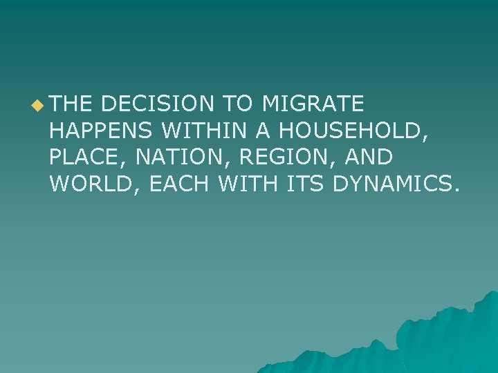 u THE DECISION TO MIGRATE HAPPENS WITHIN A HOUSEHOLD, PLACE, NATION, REGION, AND WORLD,