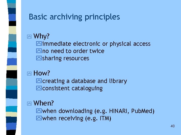 Basic archiving principles y Why? yimmediate electronic or physical access yno need to order