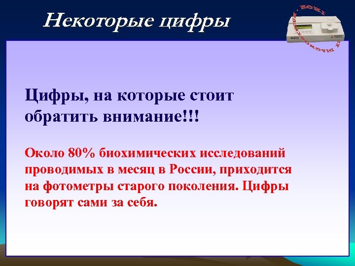 Некоторые цифры Цифры, на которые стоит обратить внимание!!! Около 80% биохимических исследований проводимых в