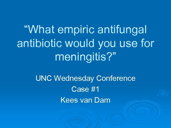 “What empiric antifungal antibiotic would you use for meningitis? ” UNC Wednesday Conference Case