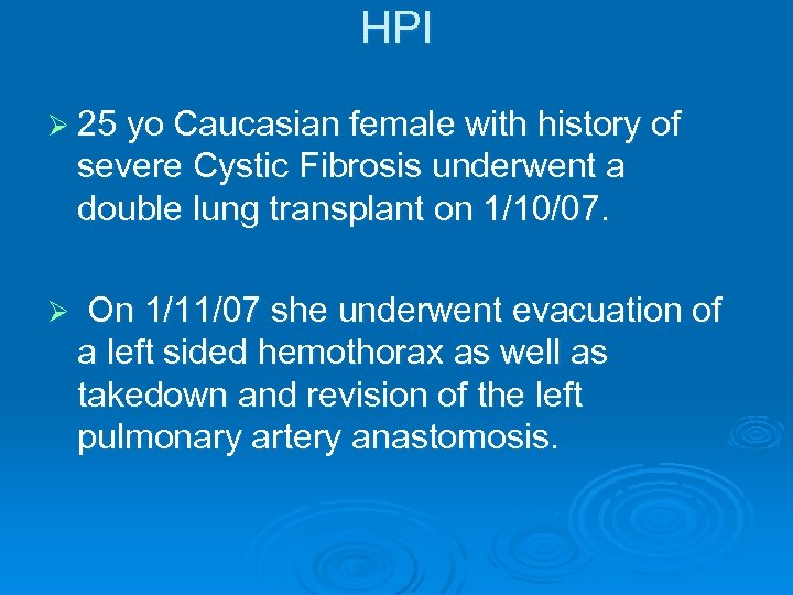 HPI Ø 25 yo Caucasian female with history of severe Cystic Fibrosis underwent a