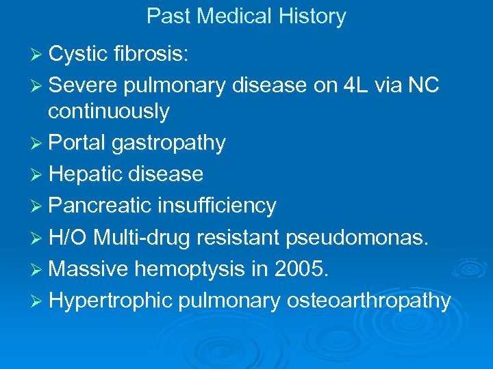 Past Medical History Ø Cystic fibrosis: Ø Severe pulmonary disease on 4 L via