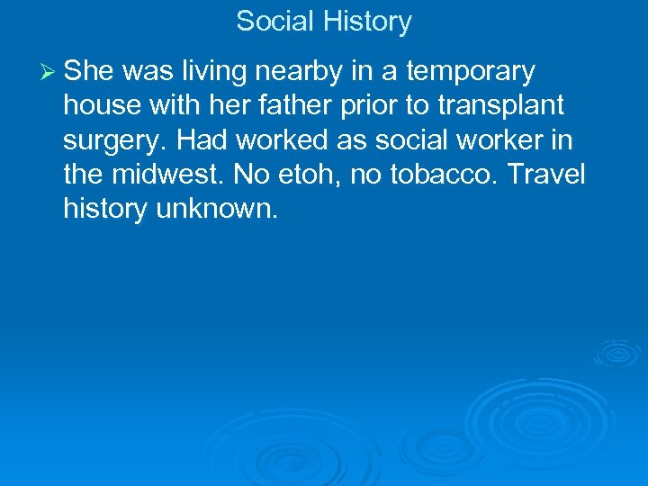 Social History Ø She was living nearby in a temporary house with her father
