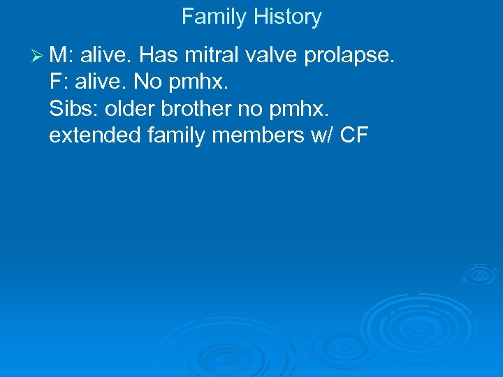 Family History Ø M: alive. Has mitral valve prolapse. F: alive. No pmhx. Sibs: