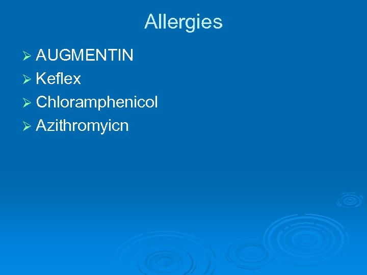 Allergies Ø AUGMENTIN Ø Keflex Ø Chloramphenicol Ø Azithromyicn 