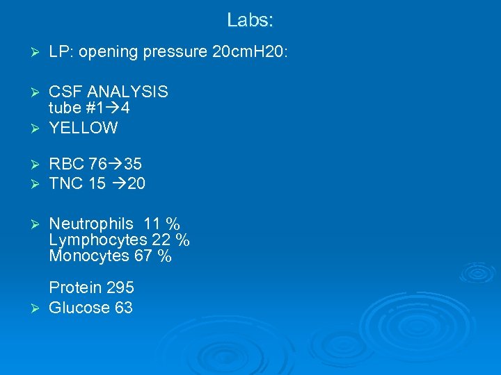 Labs: Ø LP: opening pressure 20 cm. H 20: CSF ANALYSIS tube #1 4