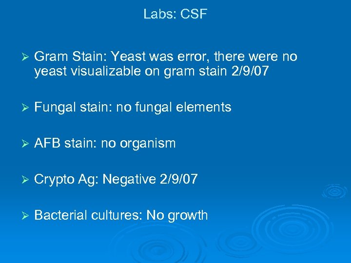 Labs: CSF Ø Gram Stain: Yeast was error, there were no yeast visualizable on