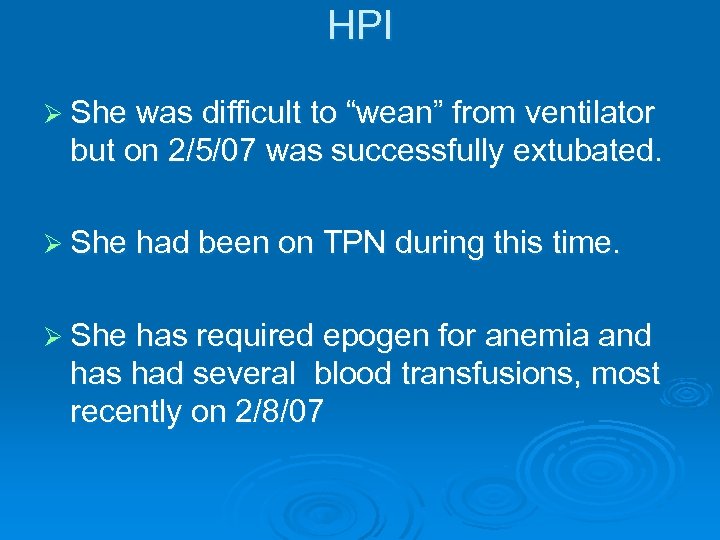 HPI Ø She was difficult to “wean” from ventilator but on 2/5/07 was successfully