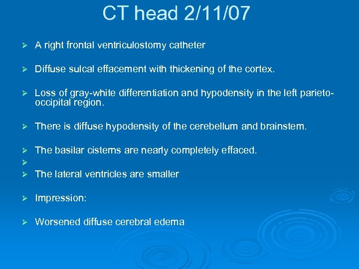 CT head 2/11/07 Ø A right frontal ventriculostomy catheter Ø Diffuse sulcal effacement with