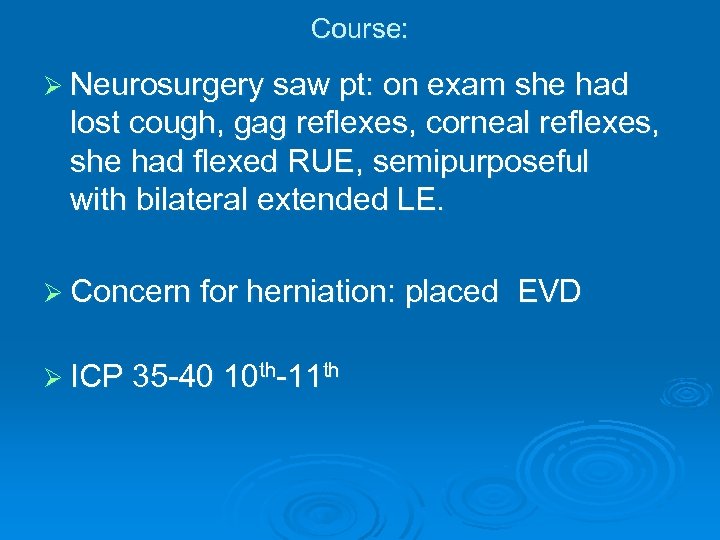 Course: Ø Neurosurgery saw pt: on exam she had lost cough, gag reflexes, corneal