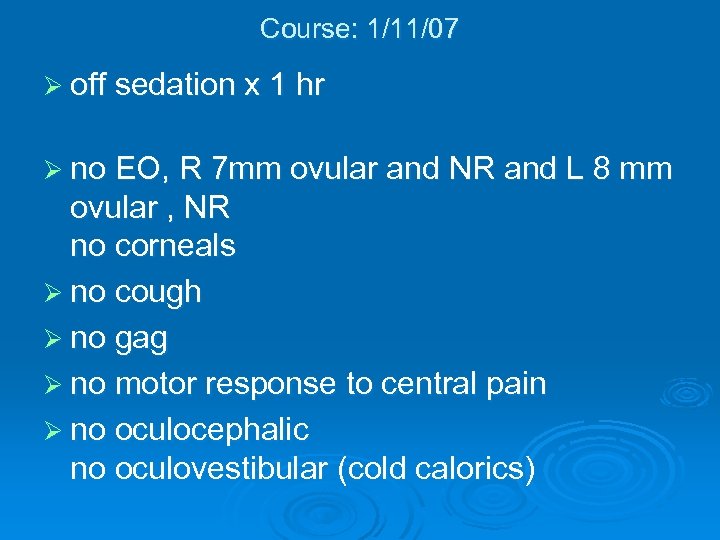 Course: 1/11/07 Ø off sedation x 1 hr Ø no EO, R 7 mm