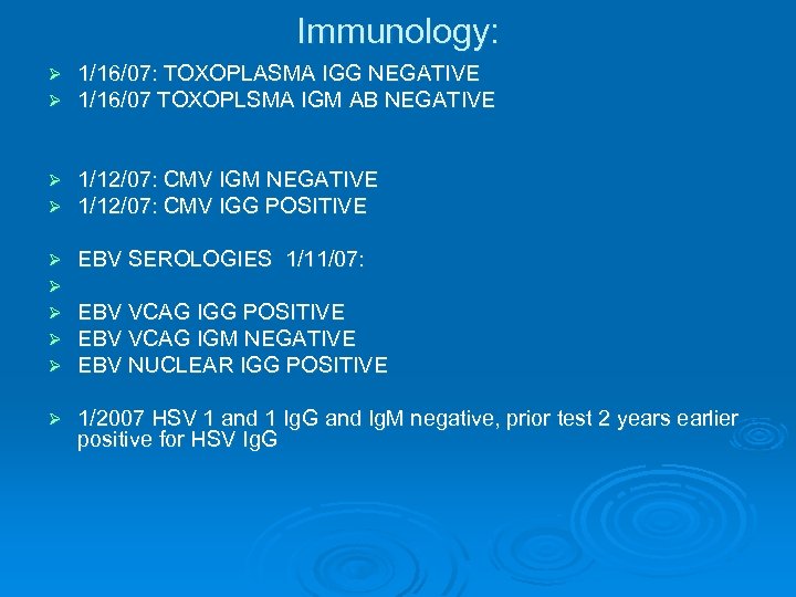 Immunology: Ø Ø 1/16/07: TOXOPLASMA IGG NEGATIVE 1/16/07 TOXOPLSMA IGM AB NEGATIVE Ø Ø