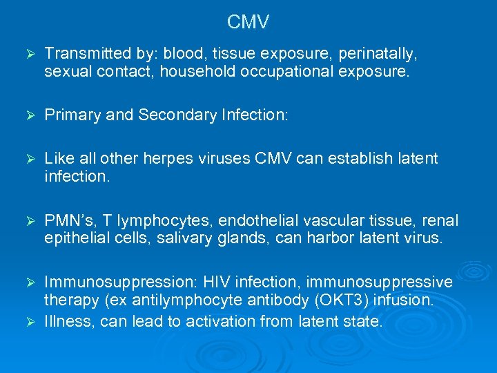 CMV Ø Transmitted by: blood, tissue exposure, perinatally, sexual contact, household occupational exposure. Ø