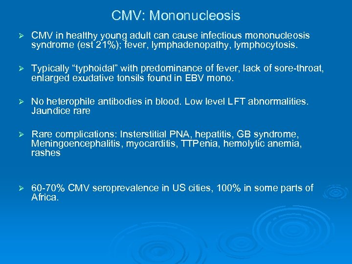 CMV: Mononucleosis Ø CMV in healthy young adult can cause infectious mononucleosis syndrome (est