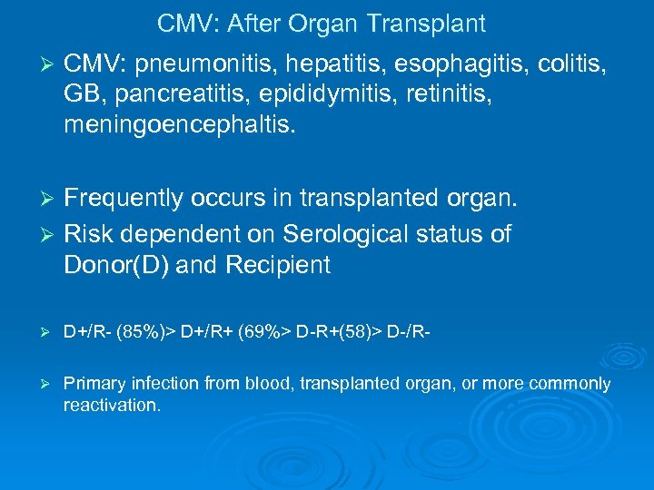 CMV: After Organ Transplant Ø CMV: pneumonitis, hepatitis, esophagitis, colitis, GB, pancreatitis, epididymitis, retinitis,