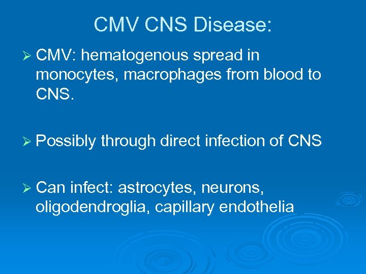 CMV CNS Disease: Ø CMV: hematogenous spread in monocytes, macrophages from blood to CNS.