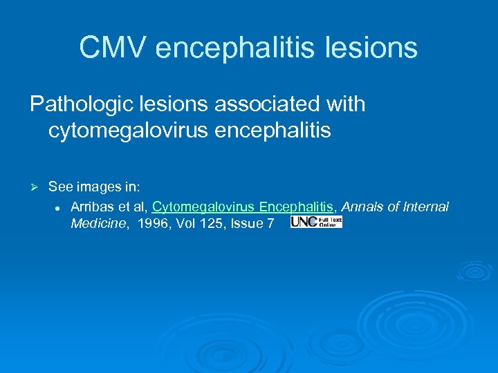 CMV encephalitis lesions Pathologic lesions associated with cytomegalovirus encephalitis Ø See images in: l