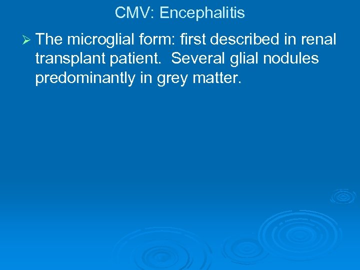 CMV: Encephalitis Ø The microglial form: first described in renal transplant patient. Several glial