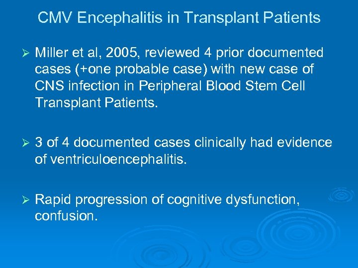 CMV Encephalitis in Transplant Patients Ø Miller et al, 2005, reviewed 4 prior documented