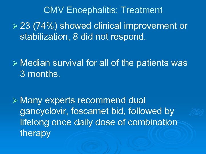 CMV Encephalitis: Treatment Ø 23 (74%) showed clinical improvement or stabilization, 8 did not